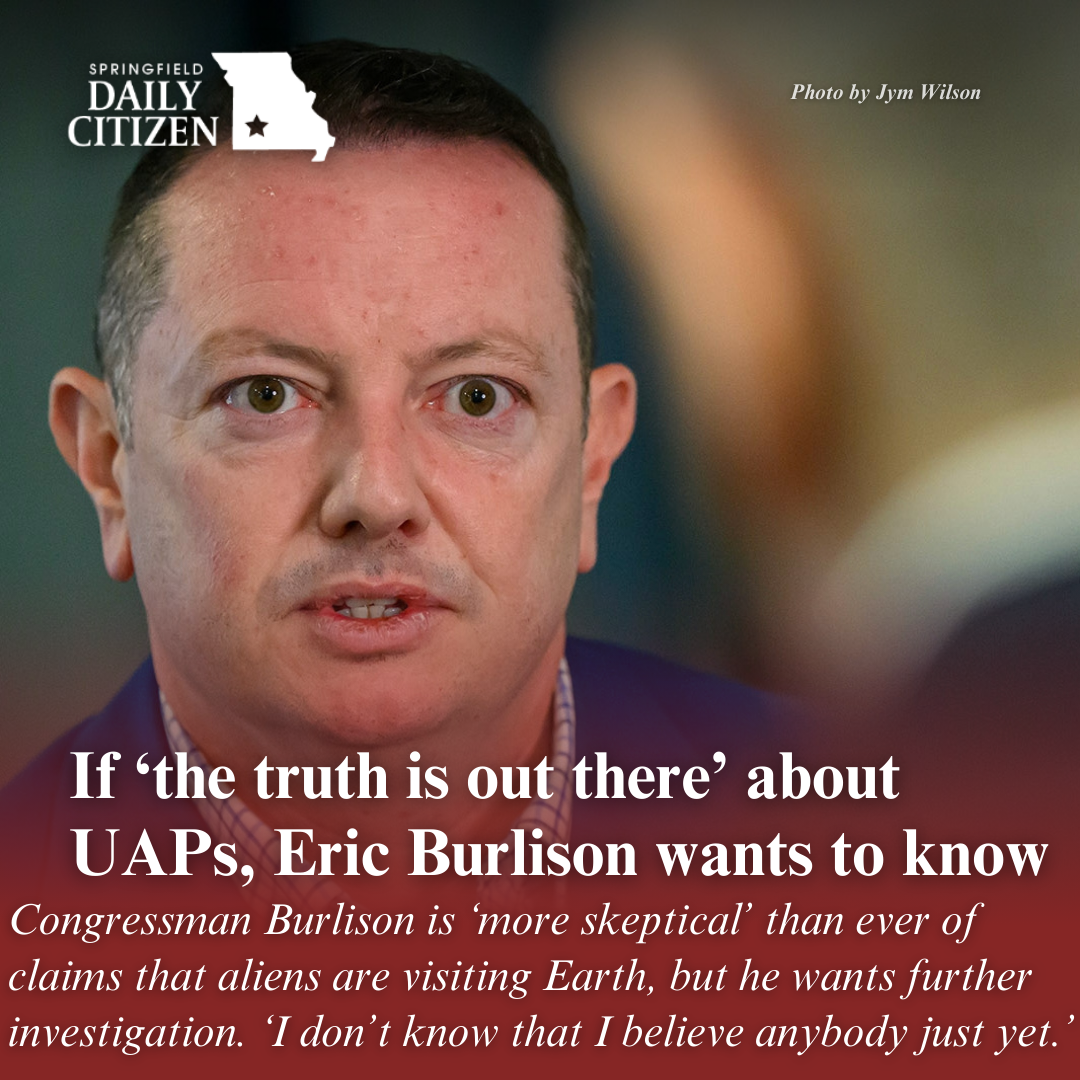 U.S. Rep. Eric Burlison is interviewed by Ron Davis. Text on the image reds: "If 'the truth is out there' about UAPs, Eric Burlison wants to know. Congressman Burlison is ‘more skeptical’ than ever of claims that aliens are visiting Earth, but he wants further investigation. ‘I don’t know that I believe anybody just yet.’" (Photo by Jym Wilson)